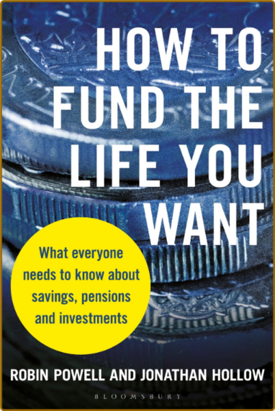 How to Fund the Life You Want - What everyone needs to know about savings, pension...