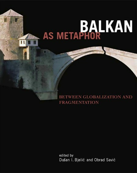 Balkan as Metaphor - Between Globalization and Fragmentation