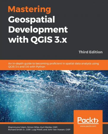 Mastering Geospatial Development with QGIS 3.x: An in-depth guide to becoming proficient in spatial..., 3rd Edition