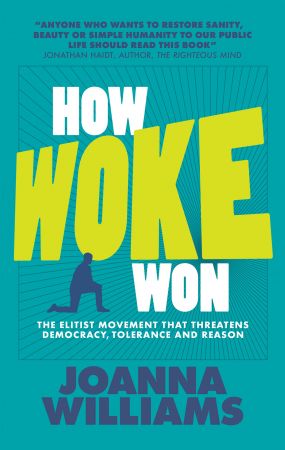 How Woke Won: The Elitist Movement that Threatens Democracy, Tolerance and Reason