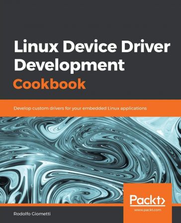 Linux Device Driver Development Cookbook: Develop custom drivers for your embedded Linux applications (True EPUB)