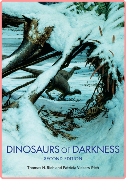 Thomas Rich & Patricia Vickers-Rich - Dinosaurs of Darkness- In Search of the Lost Polar World
