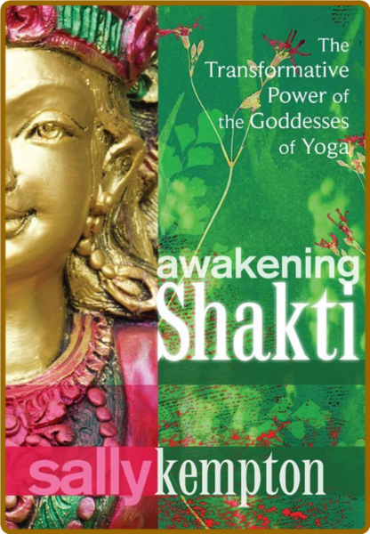 Awakening Shakti  The Transformative Power of the Goddesses of Yoga by Sally Kempt...