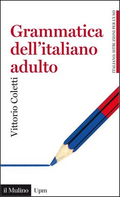 Vittorio Coletti - Grammatica dell'italiano adulto. L'italiano di oggi per gli italiani di oggi (2015)