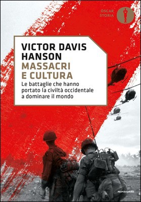 Victor Davis Hanson - Massacri e cultura. Le battaglie che hanno portato la civiltà occidentale a dominare il mondo (2018)