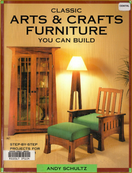 Classic Arts & Crafts Furniture You Can Build Step-By-Step Projects For Every Room...