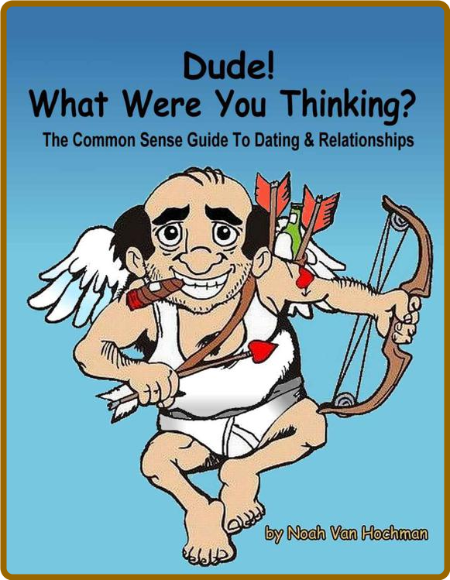 Dude! What Were You Thinking - A Common Sense Guide to Dating & Relationships 