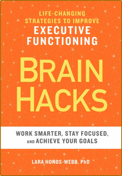 Brain Hacks  Life-Changing Strategies to Improve Executive Functioning by Lara Hon...