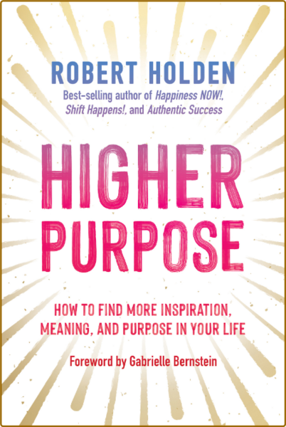 Higher Purpose - How to Find More Inspiration, Meaning, and Purpose in Your Life